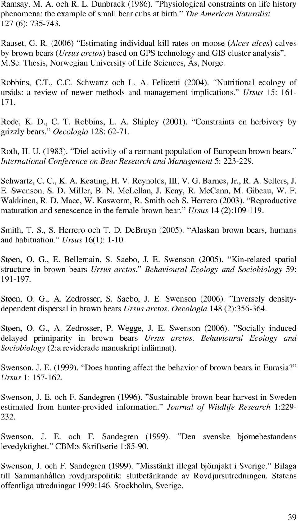 Nutritional ecology of ursids: a review of newer methods and management implications. Ursus 15: 161-171. Rode, K. D., C. T. Robbins, L. A. Shipley (2001). Constraints on herbivory by grizzly bears.