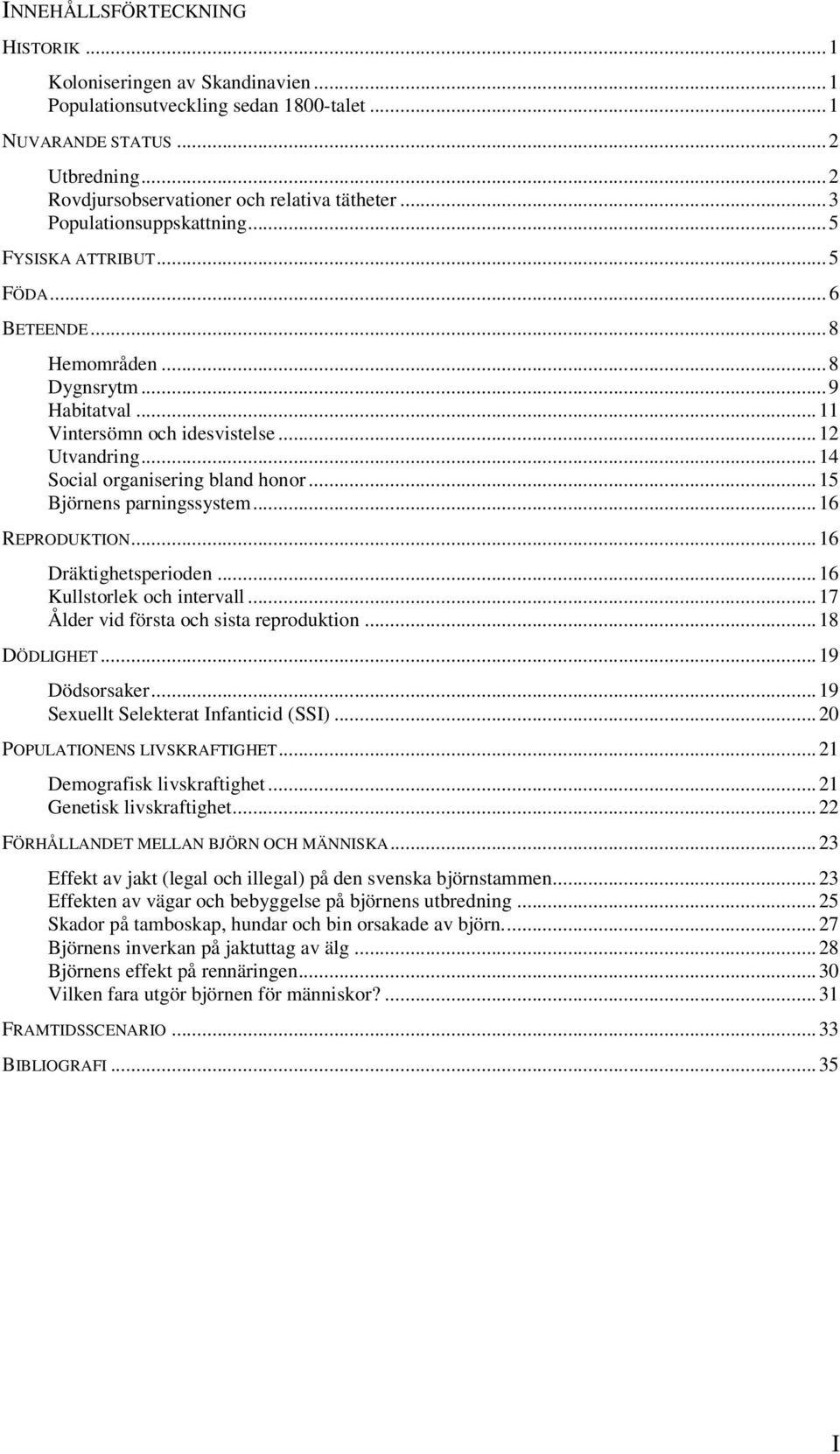 ..15 Björnens parningssystem...16 REPRODUKTION...16 Dräktighetsperioden...16 Kullstorlek och intervall...17 Ålder vid första och sista reproduktion...18 DÖDLIGHET...19 Dödsorsaker.