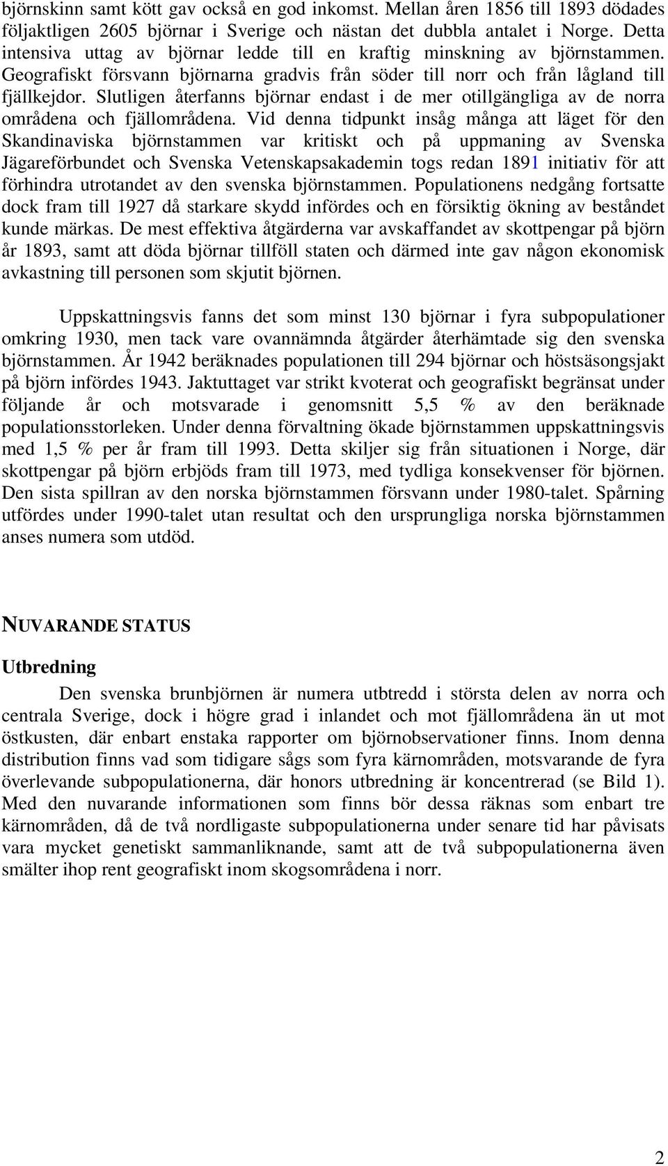 Slutligen återfanns björnar endast i de mer otillgängliga av de norra områdena och fjällområdena.