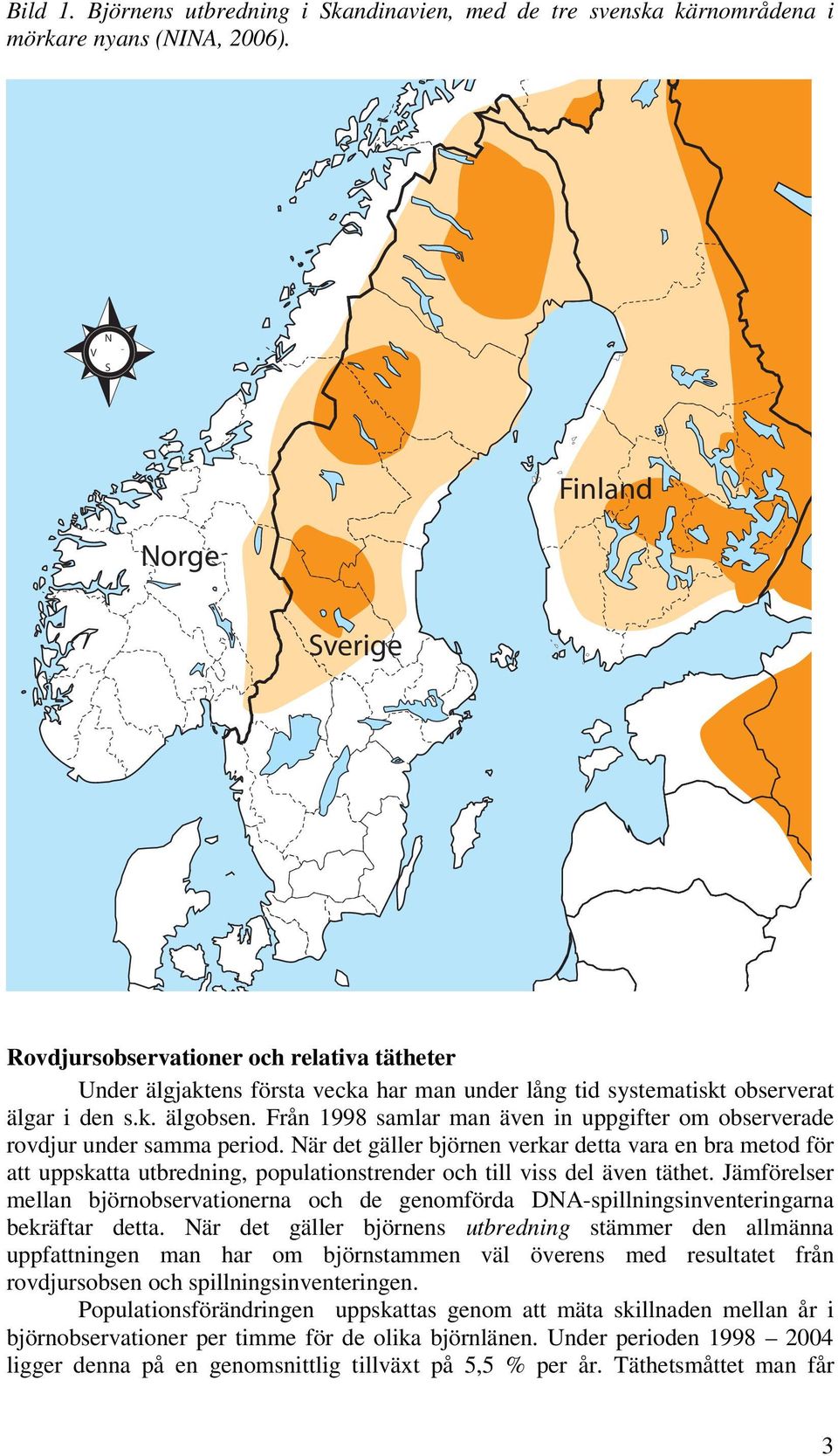 Från 1998 samlar man även in uppgifter om observerade rovdjur under samma period.