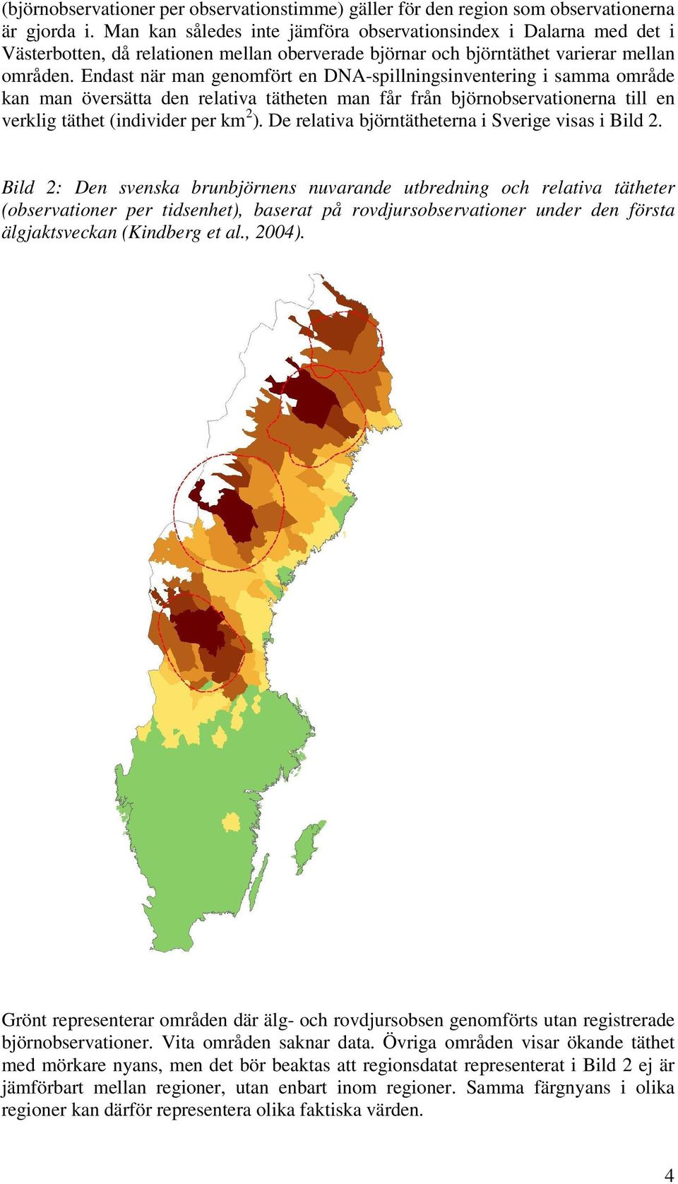 Endast när man genomfört en DNA-spillningsinventering i samma område kan man översätta den relativa tätheten man får från björnobservationerna till en verklig täthet (individer per km 2 ).