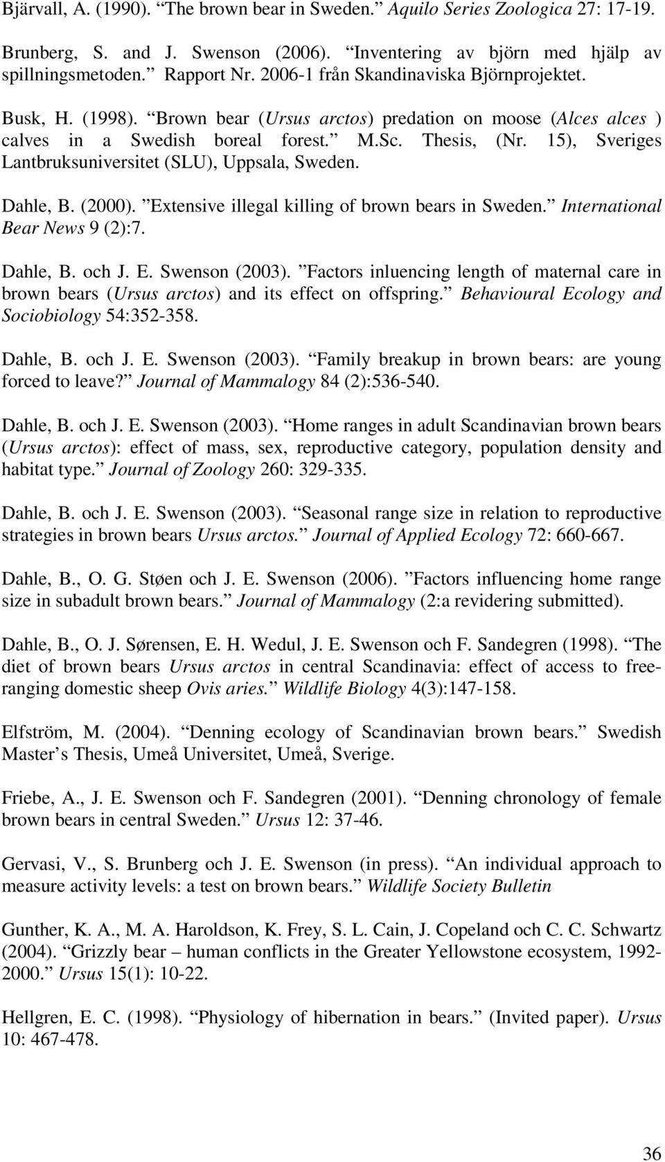 15), Sveriges Lantbruksuniversitet (SLU), Uppsala, Sweden. Dahle, B. (2000). Extensive illegal killing of brown bears in Sweden. International Bear News 9 (2):7. Dahle, B. och J. E. Swenson (2003).