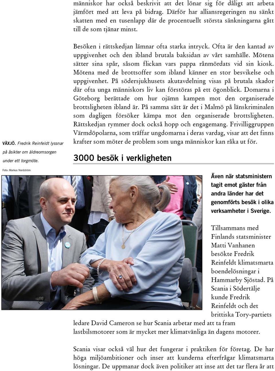 Fredrik Reinfeldt lyssnar på åsikter om äldreomsorgen under ett torgmöte. Besöken i rättskedjan lämnar ofta starka intryck.