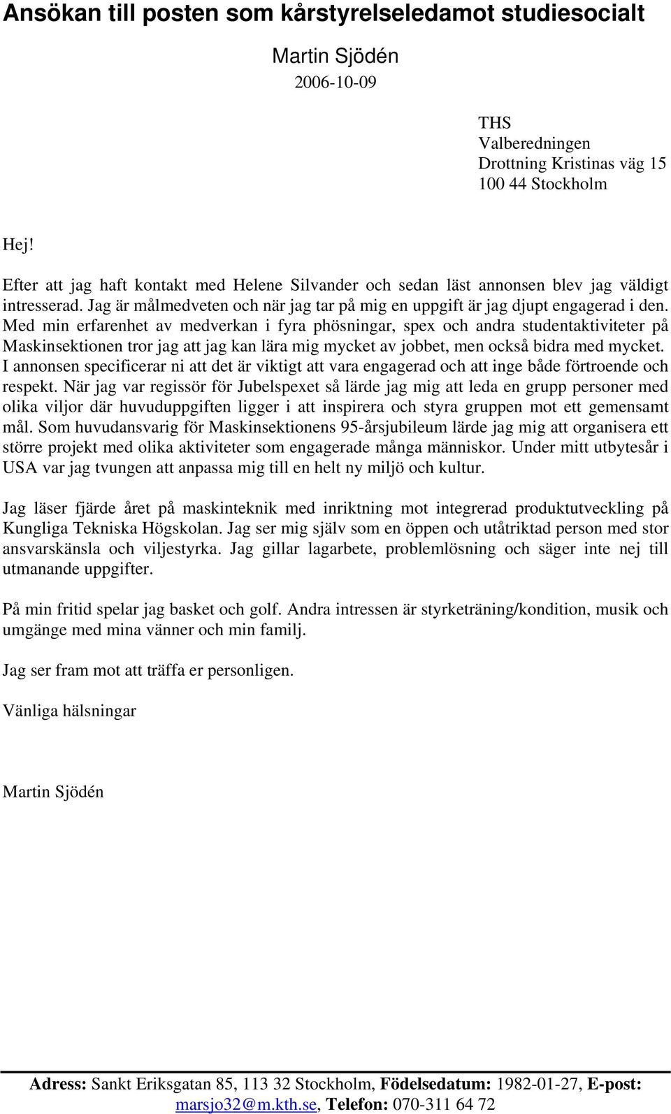 Med min erfarenhet av medverkan i fyra phösningar, spex och andra studentaktiviteter på Maskinsektionen tror jag att jag kan lära mig mycket av jobbet, men också bidra med mycket.
