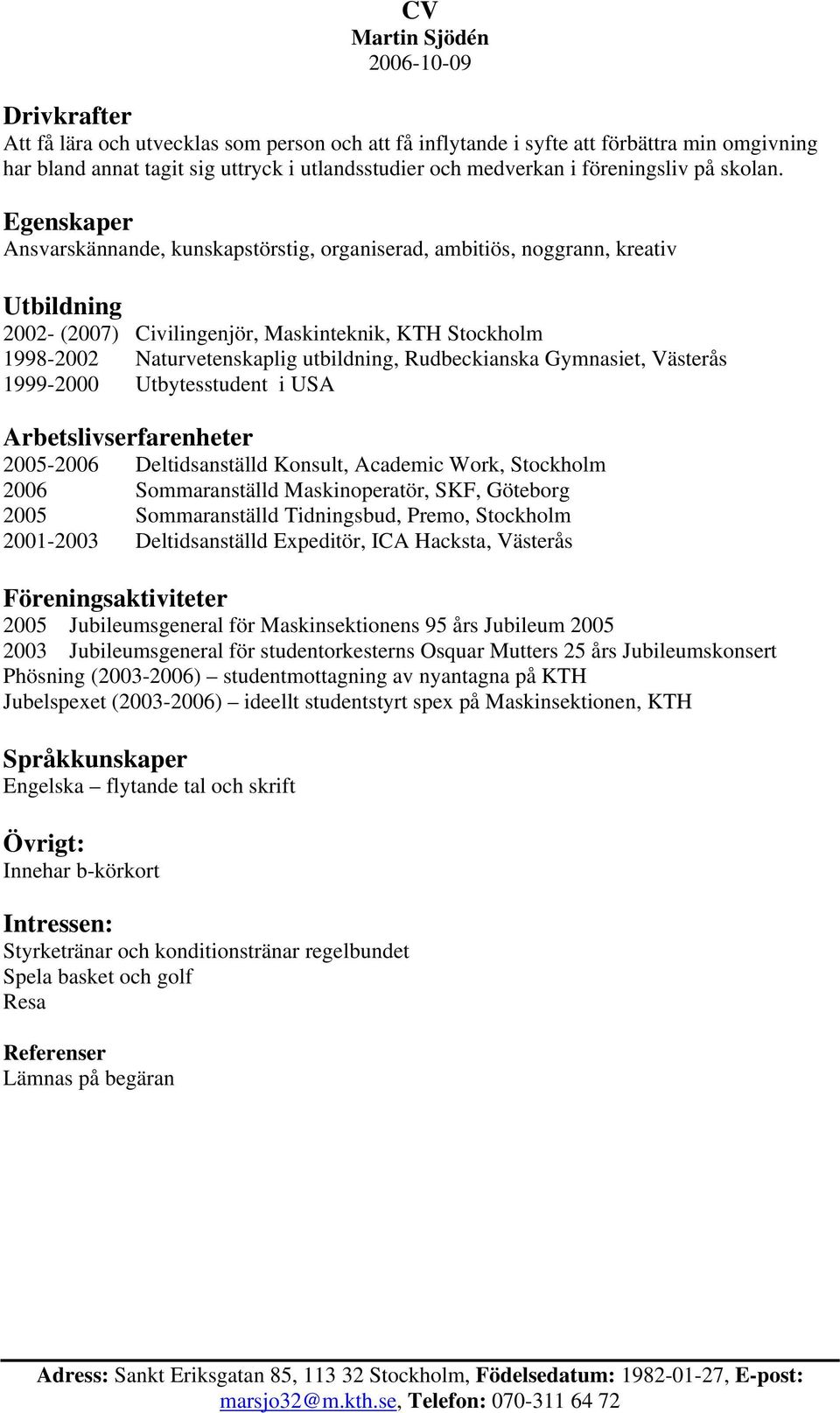 Egenskaper Ansvarskännande, kunskapstörstig, organiserad, ambitiös, noggrann, kreativ Utbildning 2002- (2007) Civilingenjör, Maskinteknik, KTH Stockholm 1998-2002 Naturvetenskaplig utbildning,