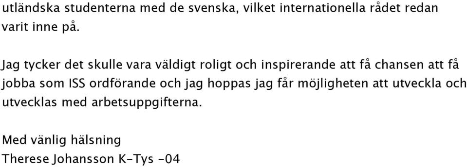 Jag tycker det skulle vara väldigt roligt och inspirerande att få chansen att få