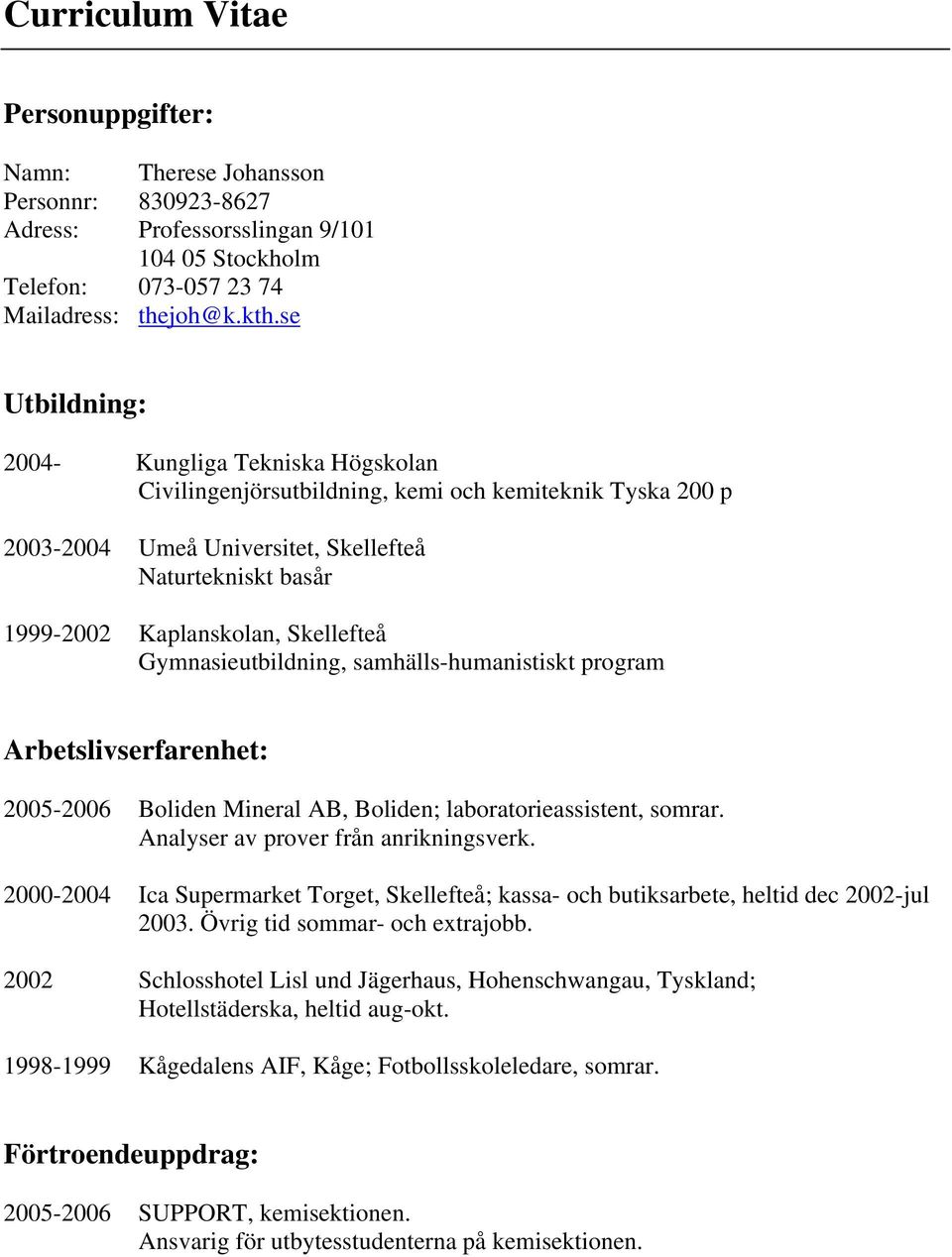 Skellefteå Gymnasieutbildning, samhälls-humanistiskt program Arbetslivserfarenhet: 2005-2006 Boliden Mineral AB, Boliden; laboratorieassistent, somrar. Analyser av prover från anrikningsverk.