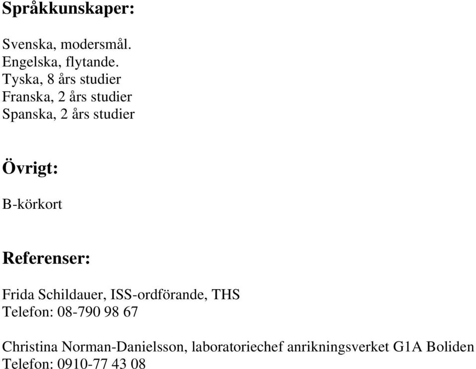 B-körkort Referenser: Frida Schildauer, ISS-ordförande, THS Telefon: 08-790