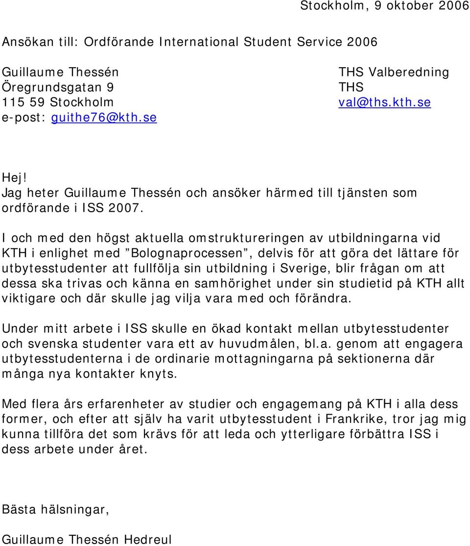 I och med den högst aktuella omstruktureringen av utbildningarna vid KTH i enlighet med Bolognaprocessen, delvis för att göra det lättare för utbytesstudenter att fullfölja sin utbildning i Sverige,