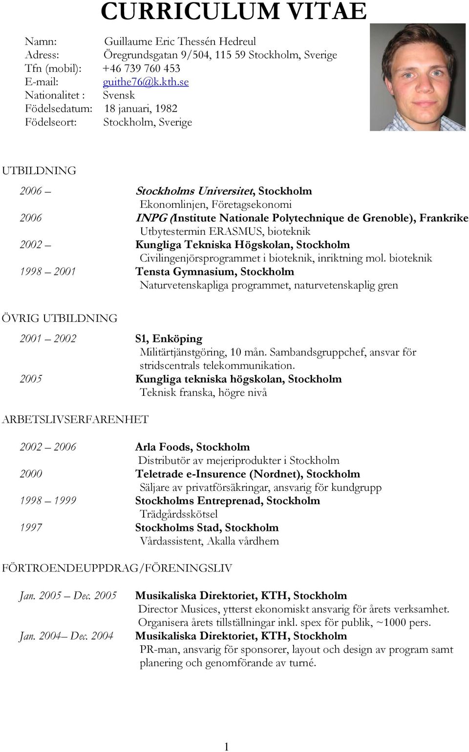 Polytechnique de Grenoble), Frankrike Utbytestermin ERASMUS, bioteknik 2002 Kungliga Tekniska Högskolan, Stockholm Civilingenjörsprogrammet i bioteknik, inriktning mol.
