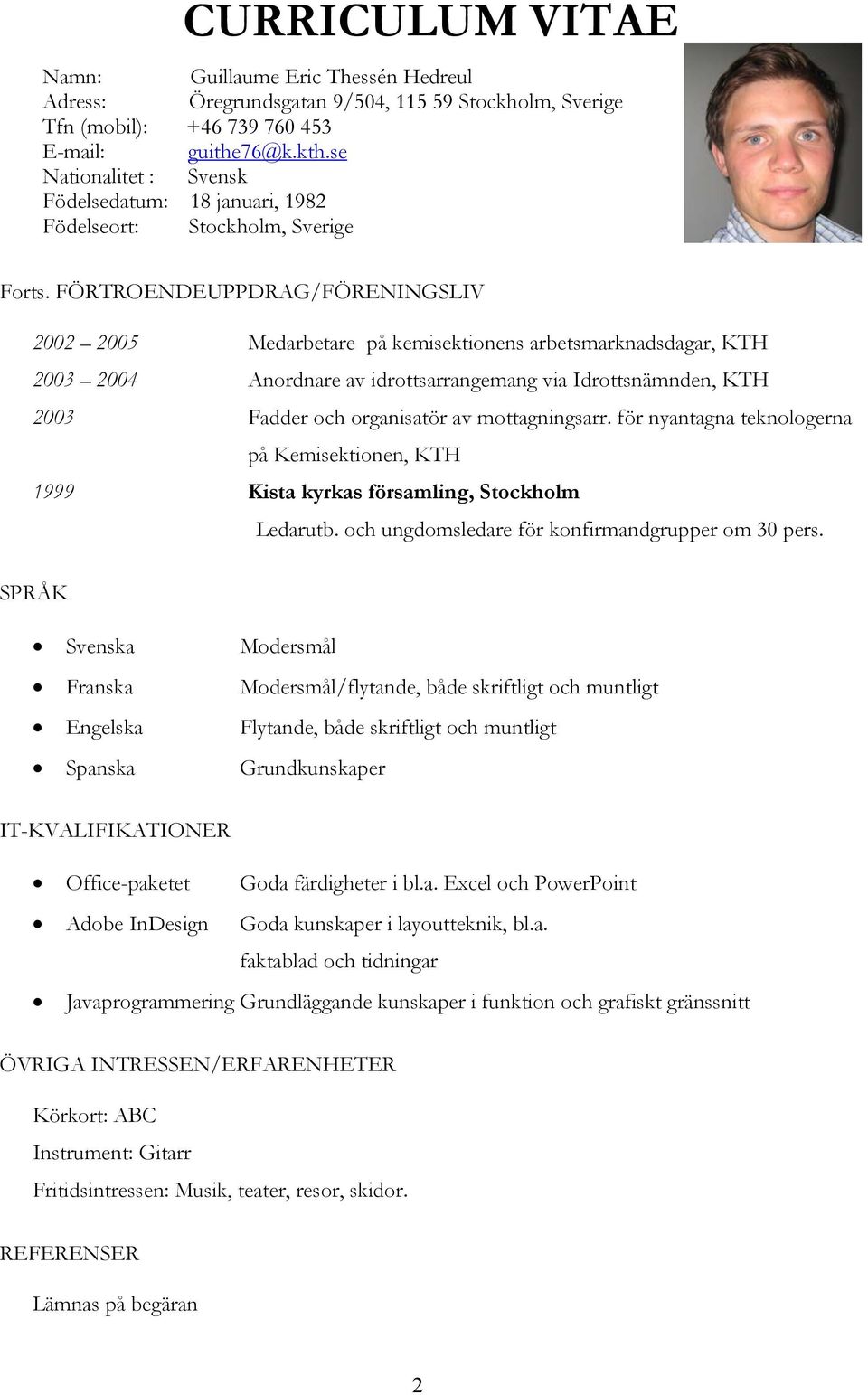 FÖRTROENDEUPPDRAG/FÖRENINGSLIV 2002 2005 Medarbetare på kemisektionens arbetsmarknadsdagar, KTH 2003 2004 Anordnare av idrottsarrangemang via Idrottsnämnden, KTH 2003 Fadder och organisatör av