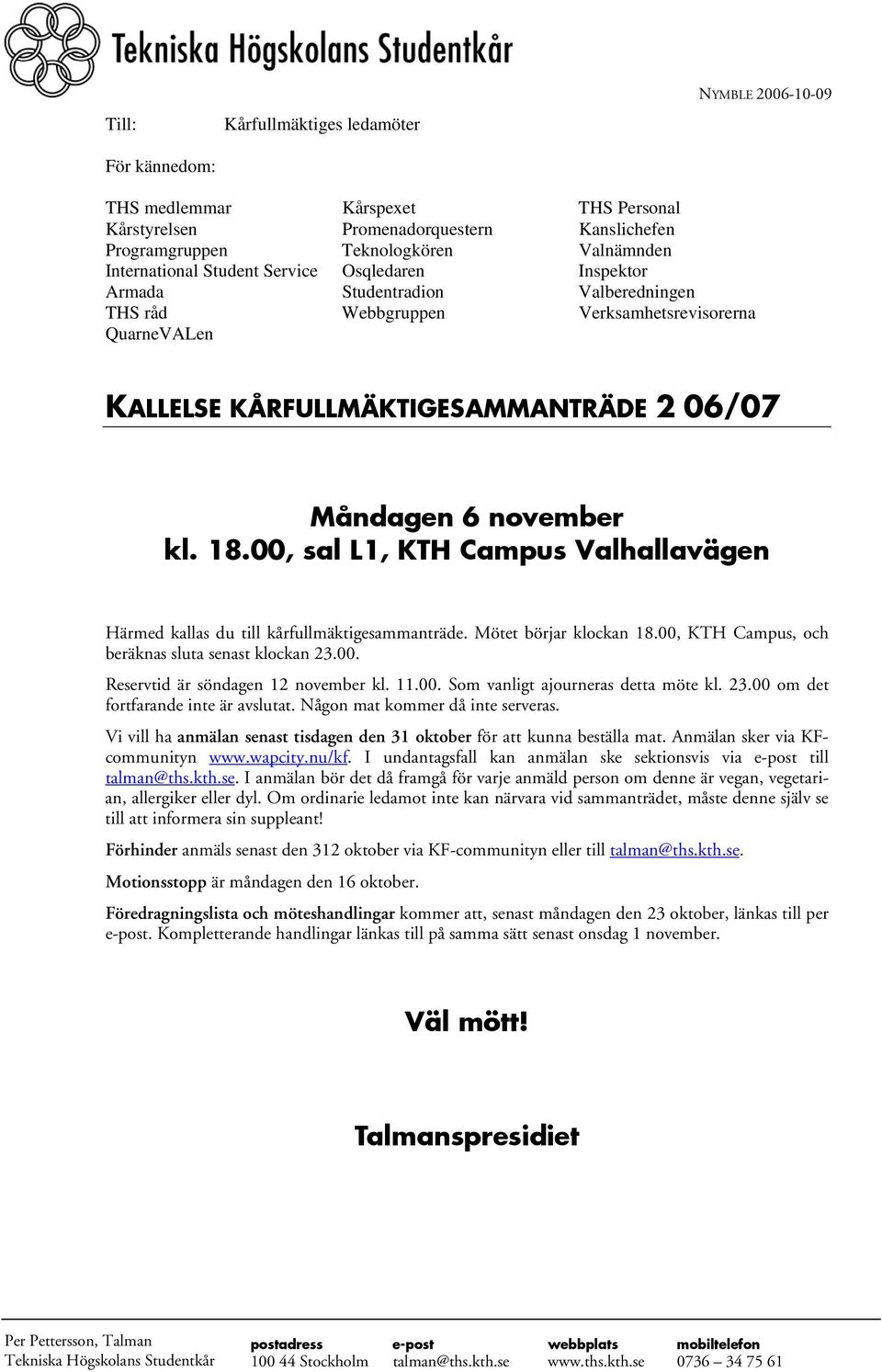 KÅRFULLMÄKTIGESAMMANTRÄDE 2 06/07 Måndagen 6 november kl. 18.00, sal L1, KTH Campus Valhallavägen Härmed kallas du till kårfullmäktigesammanträde. Mötet börjar klockan 18.