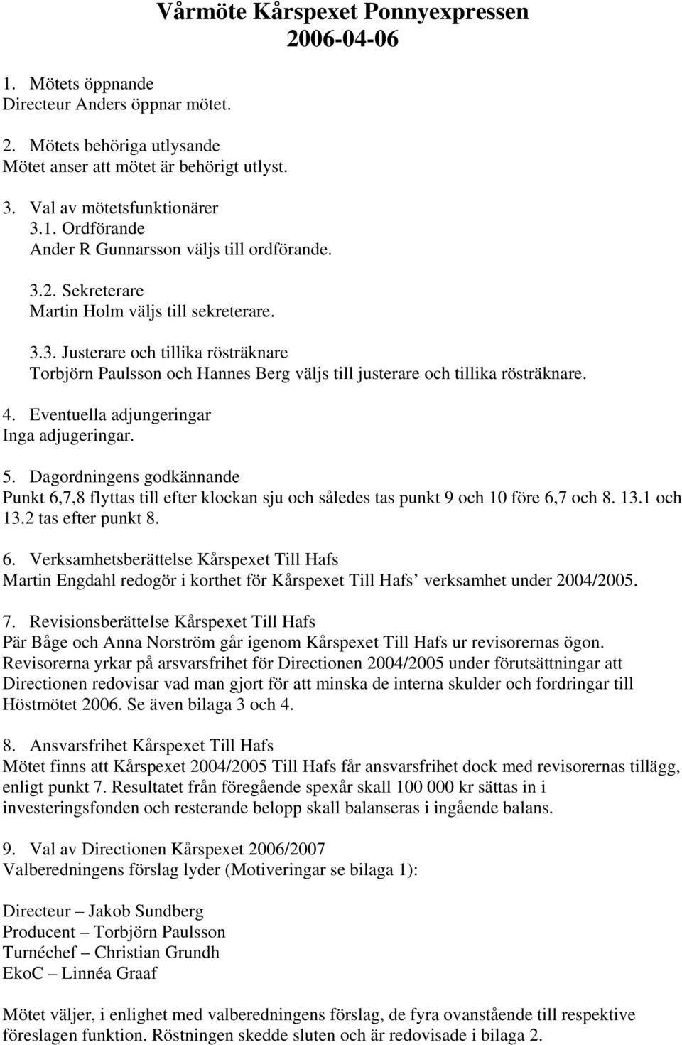 Eventuella adjungeringar Inga adjugeringar. 5. Dagordningens godkännande Punkt 6,