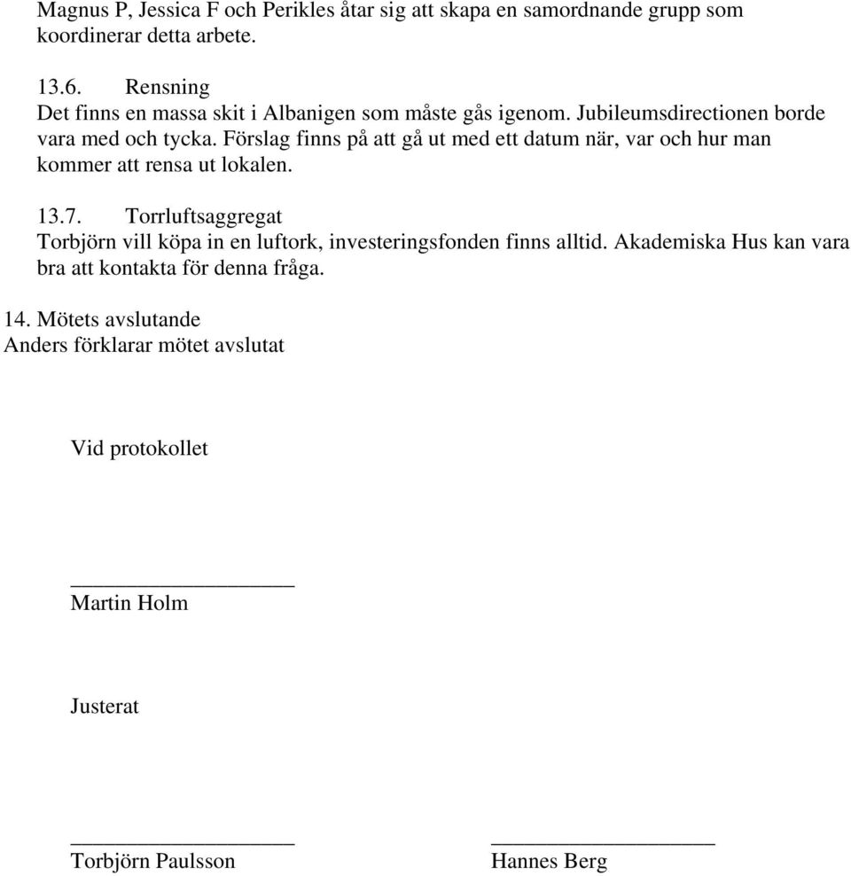 Förslag finns på att gå ut med ett datum när, var och hur man kommer att rensa ut lokalen. 13.7.