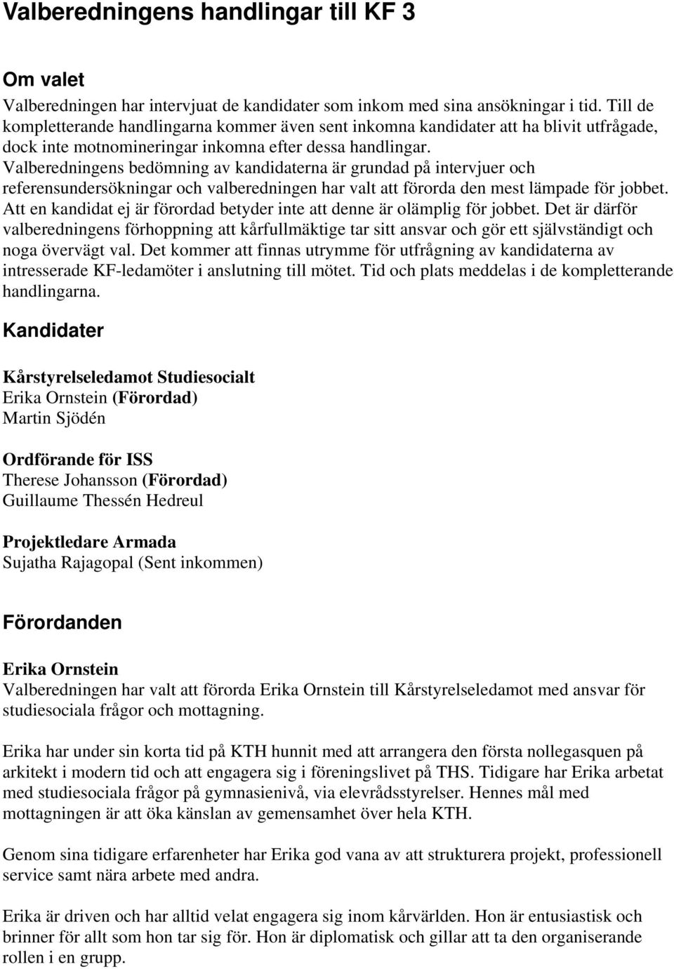Valberedningens bedömning av kandidaterna är grundad på intervjuer och referensundersökningar och valberedningen har valt att förorda den mest lämpade för jobbet.