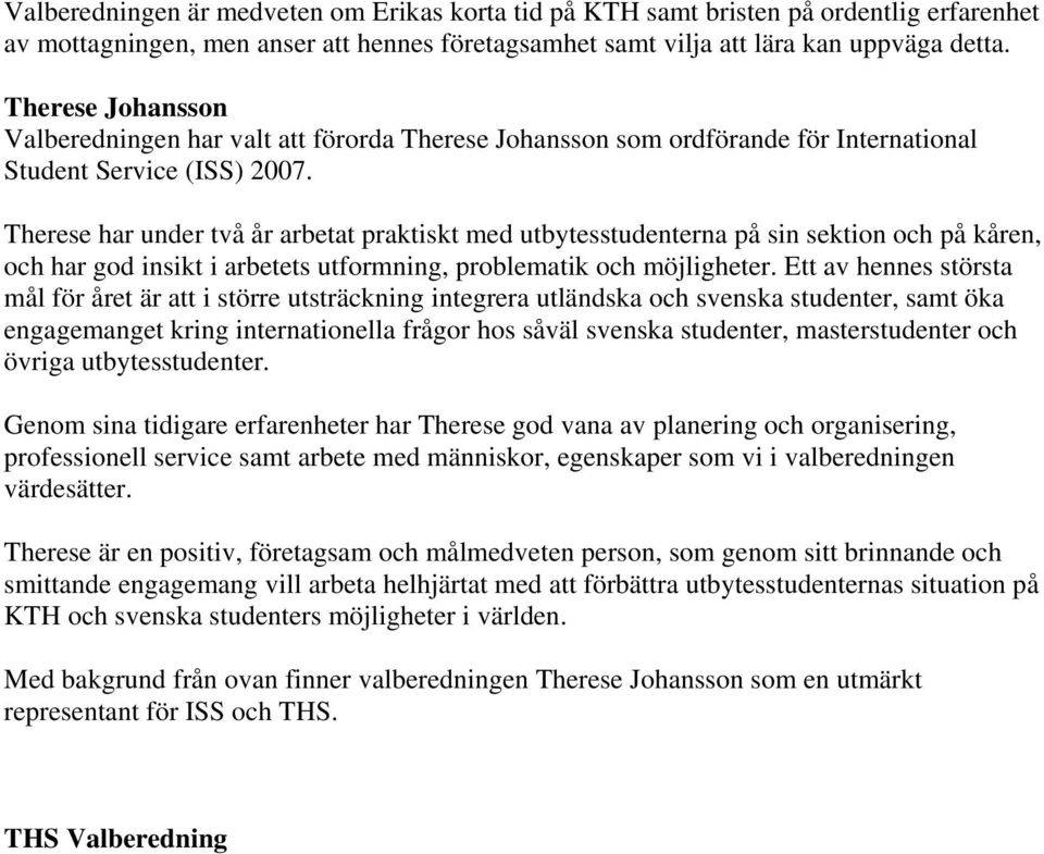 Therese har under två år arbetat praktiskt med utbytesstudenterna på sin sektion och på kåren, och har god insikt i arbetets utformning, problematik och möjligheter.