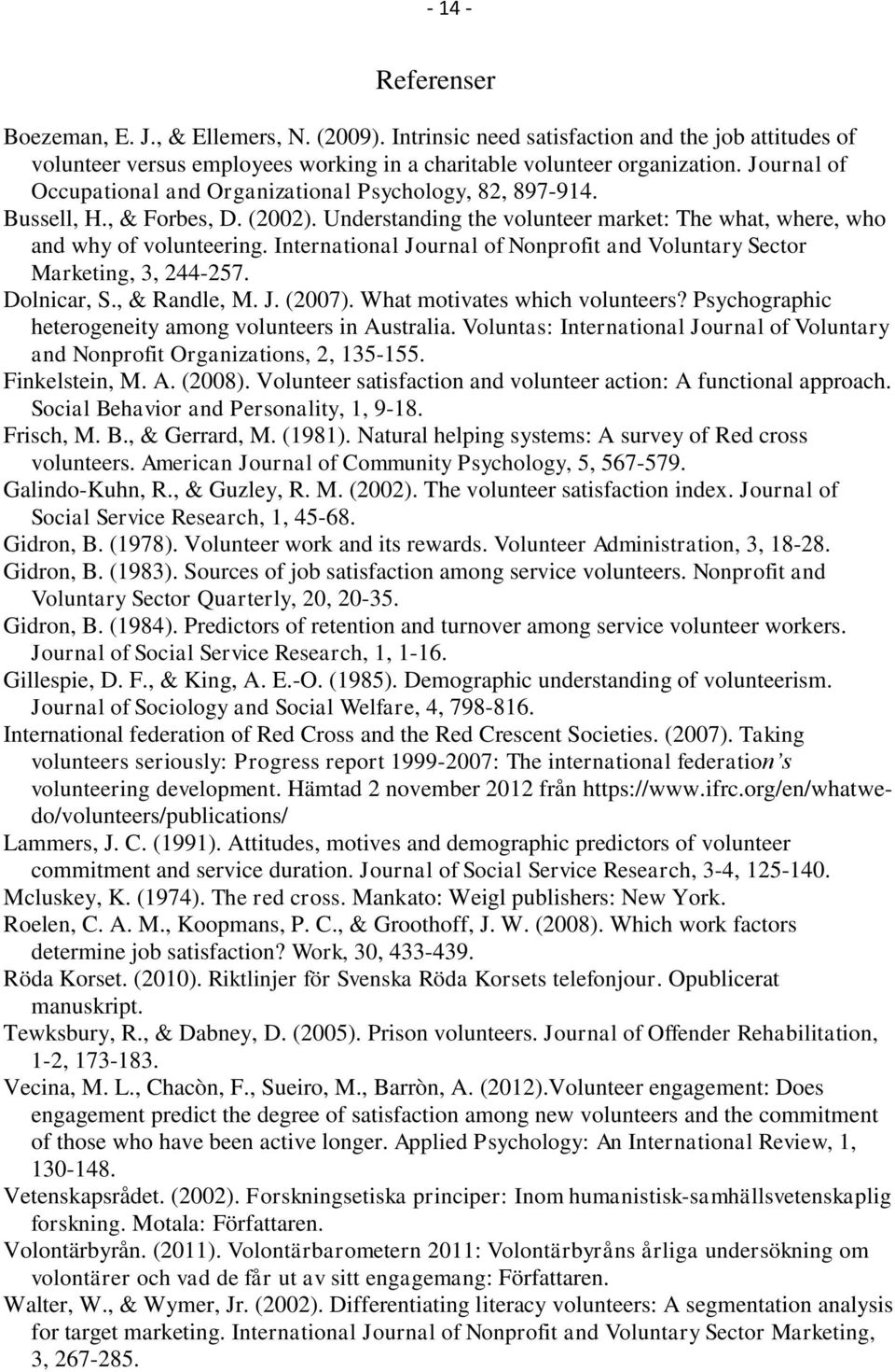 International Journal of Nonprofit and Voluntary Sector Marketing, 3, 244-257. Dolnicar, S., & Randle, M. J. (2007). What motivates which volunteers?