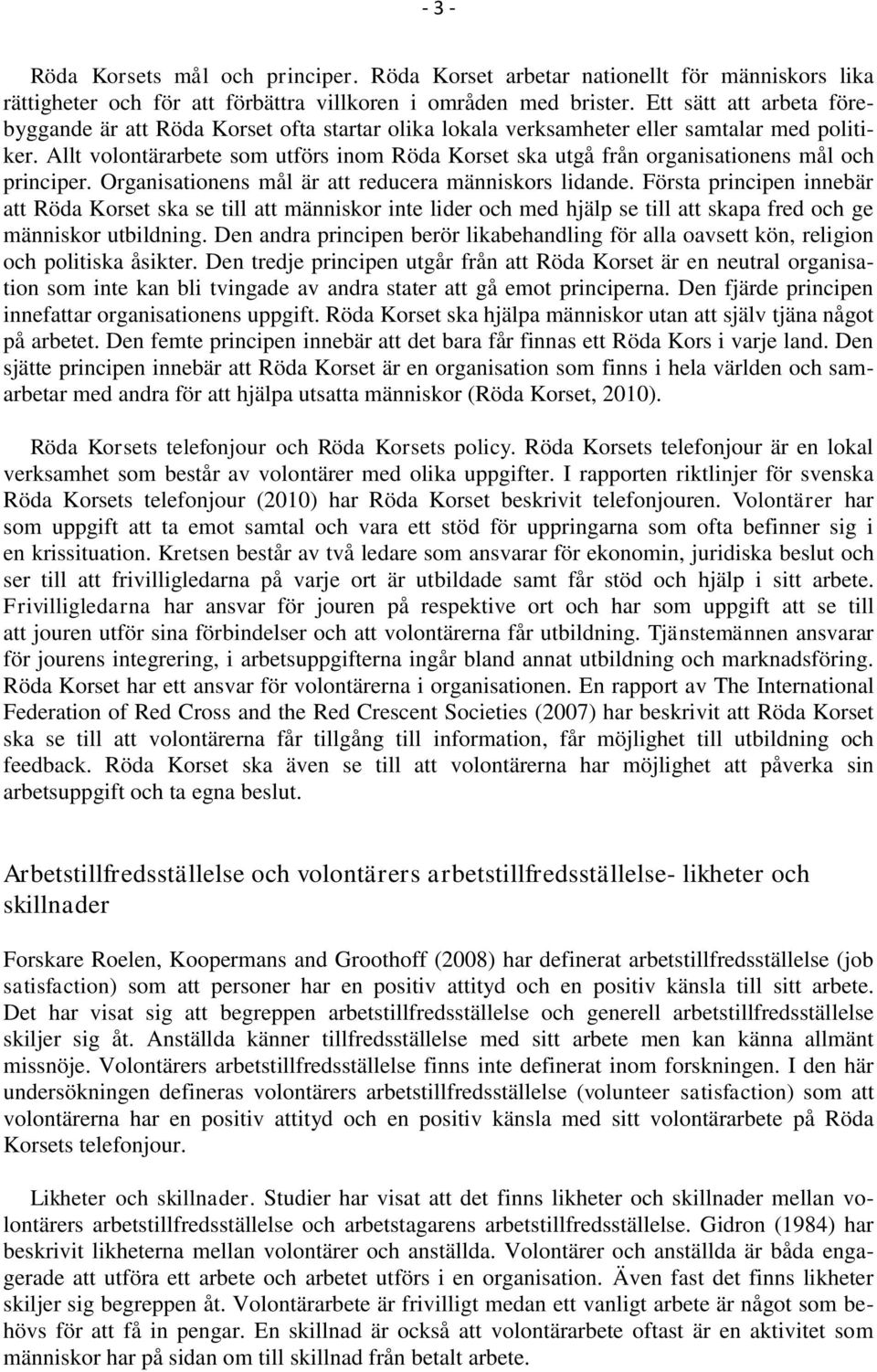 Allt volontärarbete som utförs inom Röda Korset ska utgå från organisationens mål och principer. Organisationens mål är att reducera människors lidande.