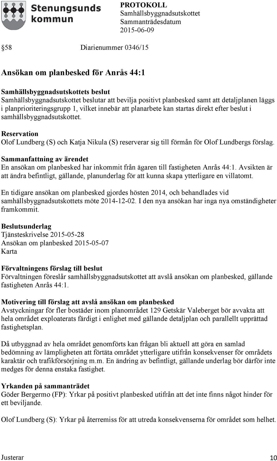 En ansökan om planbesked har inkommit från ägaren till fastigheten Anrås 44:1. Avsikten är att ändra befintligt, gällande, planunderlag för att kunna skapa ytterligare en villatomt.