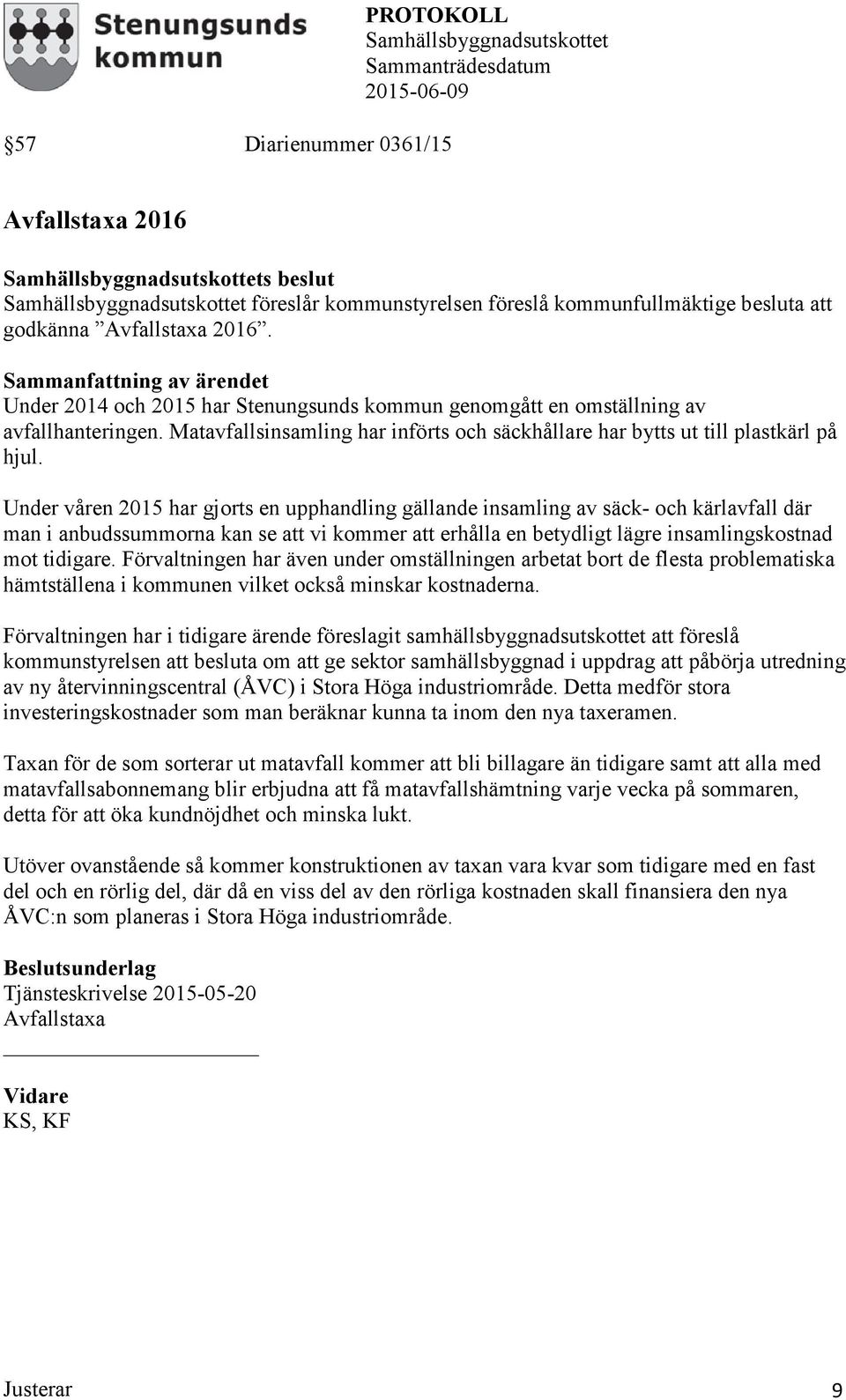 Under våren 2015 har gjorts en upphandling gällande insamling av säck- och kärlavfall där man i anbudssummorna kan se att vi kommer att erhålla en betydligt lägre insamlingskostnad mot tidigare.