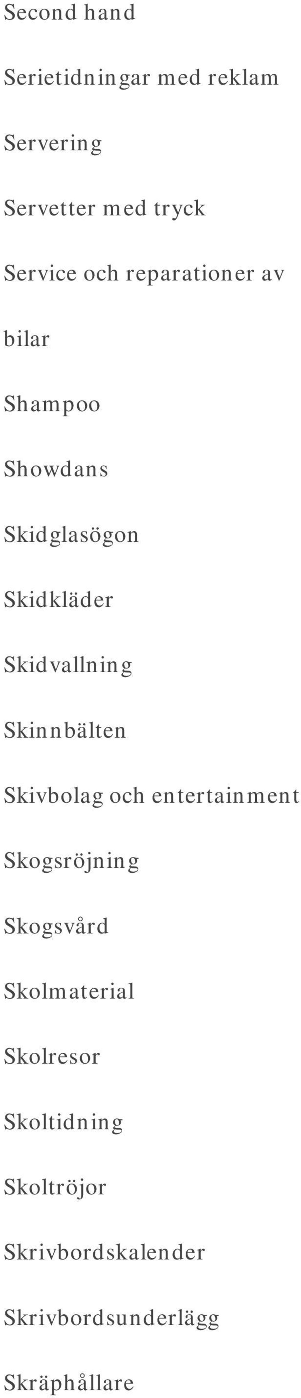 Skidvallning Skinnbälten Skivbolag och entertainment Skogsröjning Skogsvård