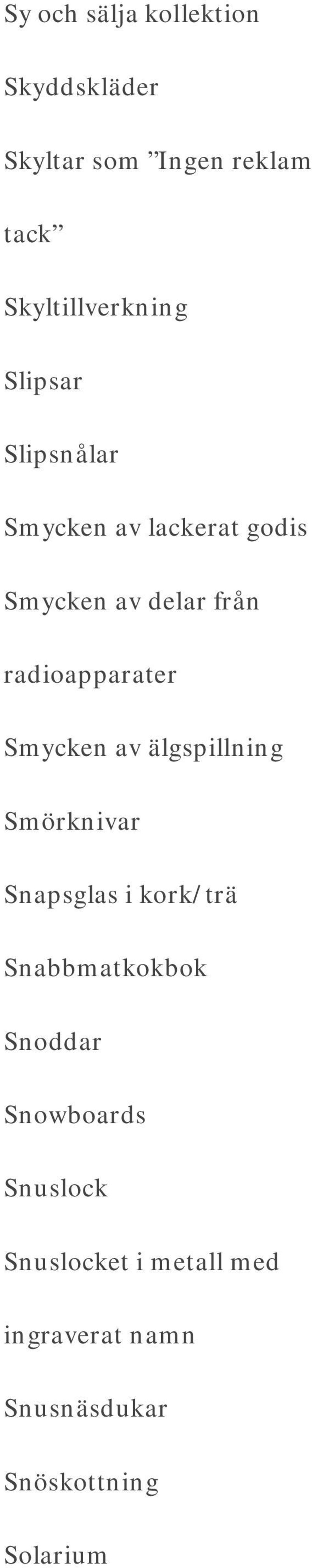 Smycken av älgspillning Smörknivar Snapsglas i kork/trä Snabbmatkokbok Snoddar