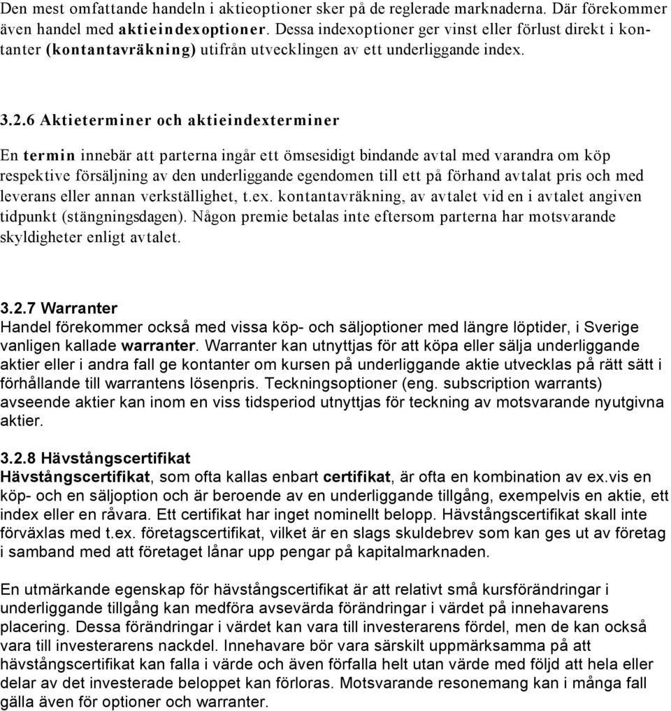 6 Aktieterminer och aktieindexterminer En termin innebär att parterna ingår ett ömsesidigt bindande avtal med varandra om köp respektive försäljning av den underliggande egendomen till ett på förhand