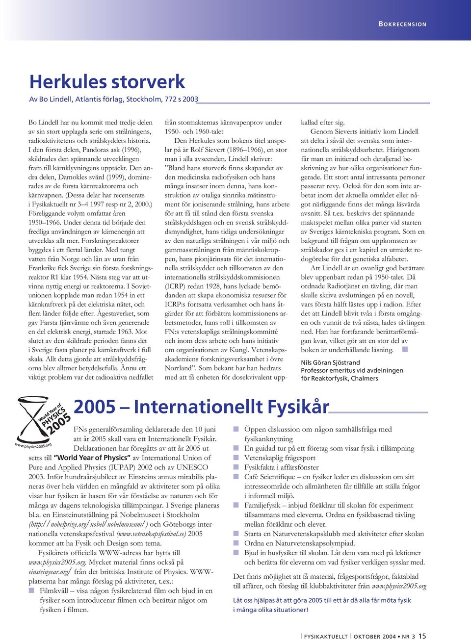 Den andra delen, Damokles svärd (1999), dominerades av de första kärnreaktorerna och kärnvapnen. (Dessa delar har recenserats i Fysikaktuellt nr 3 4 1997 resp nr 2, 2000.