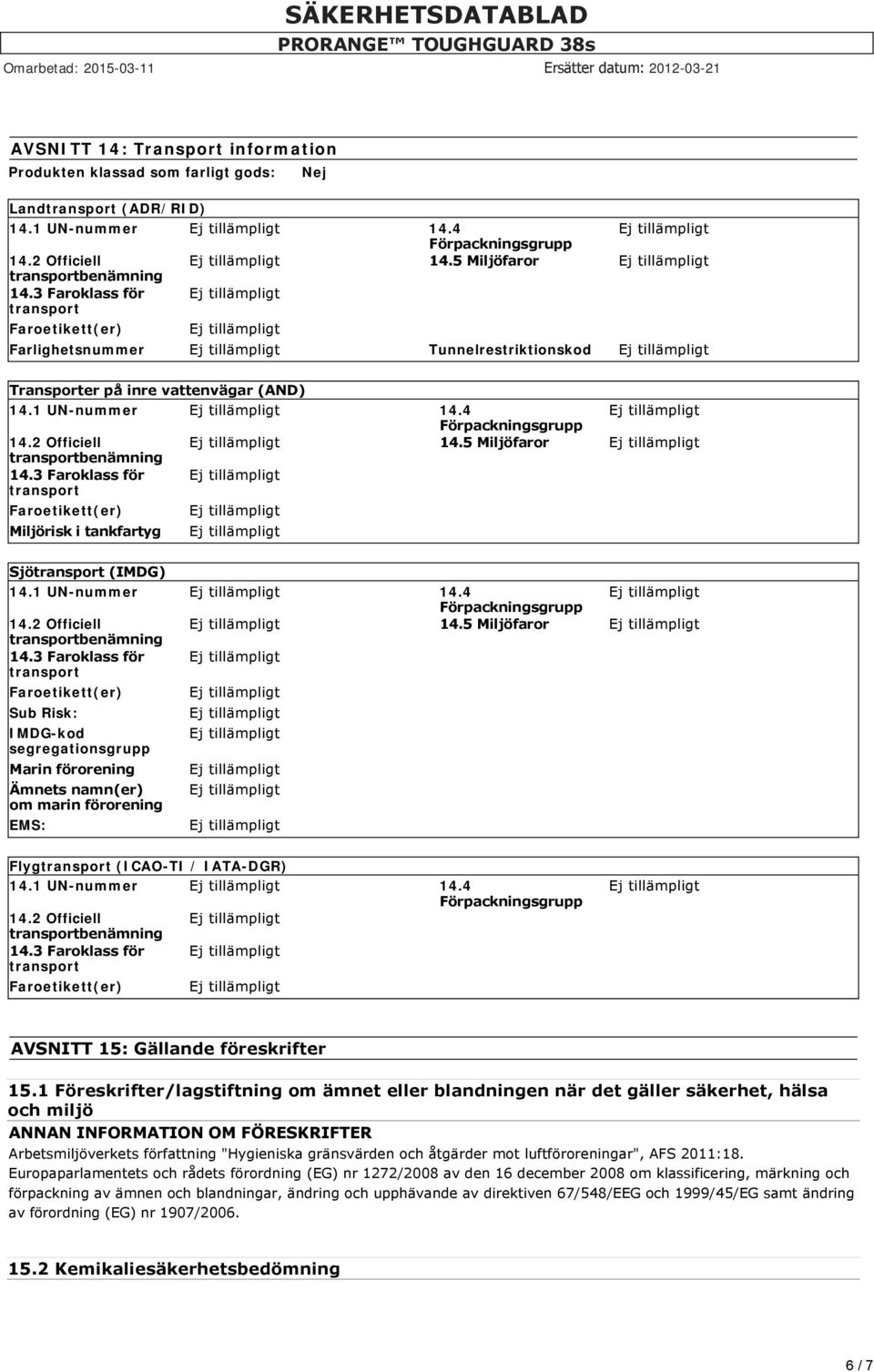 1 UN-nummer 14.4 14.2 Officiell 14.5 Miljöfaror 14.3 Faroklass för Sub Risk: IMDG-kod segregationsgrupp Marin förorening Ämnets namn(er) om marin förorening EMS: Flyg (ICAO-TI / IATA-DGR) 14.