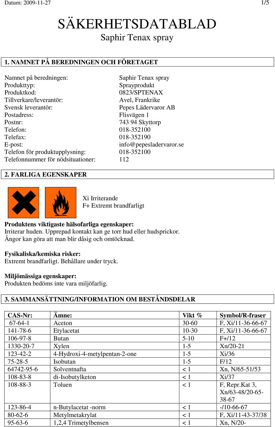 Flisvägen 1 Postnr: 743 94 Skyttorp Telefon: 018-352100 Telefax: 018-352190 E-post: info@pepesladervaror.se Telefon för produktupplysning: 018-352100 Telefonnummer för nödsituationer: 112 2.