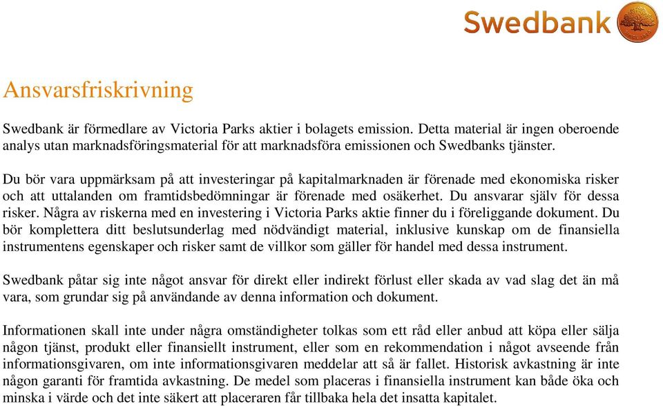 Du bör vara uppmärksam på att investeringar på kapitalmarknaden är förenade med ekonomiska risker och att uttalanden om framtidsbedömningar är förenade med osäkerhet.