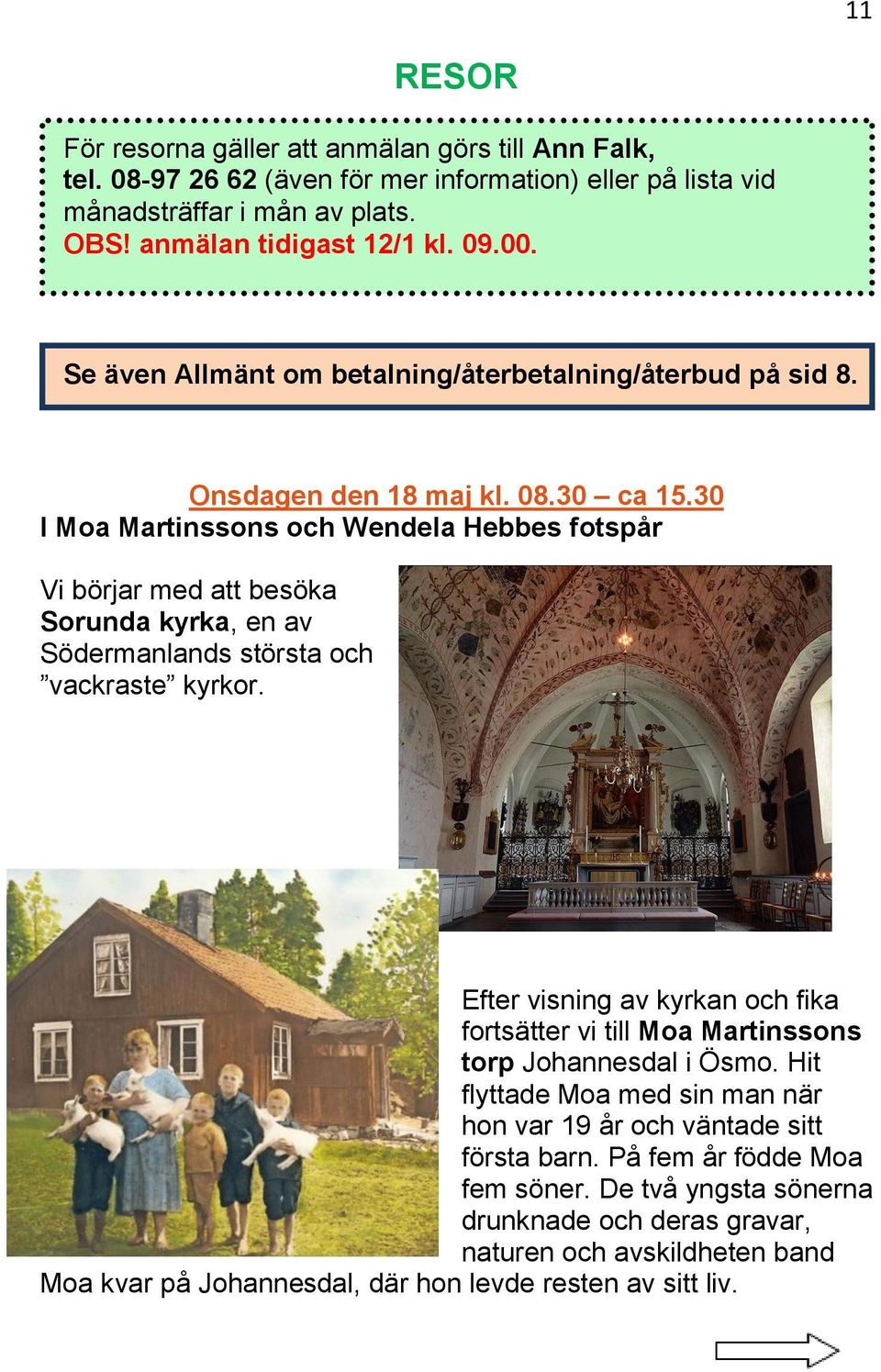 30 I Moa Martinssons och Wendela Hebbes fotspår Vi börjar med att besöka Sorunda kyrka, en av Södermanlands största och vackraste kyrkor.