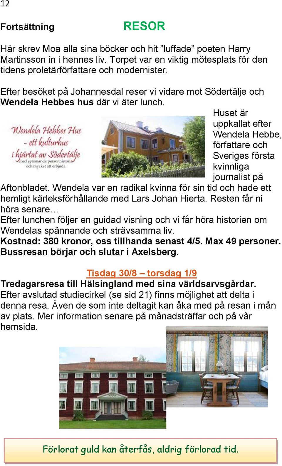 Huset är uppkallat efter Wendela Hebbe, författare och Sveriges första kvinnliga journalist på Aftonbladet.