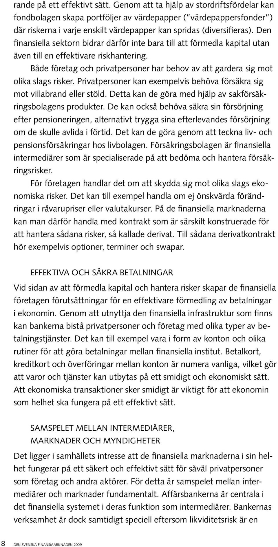 Den finansiella sektorn bidrar därför inte bara till att förmedla kapital utan även till en effektivare riskhantering.