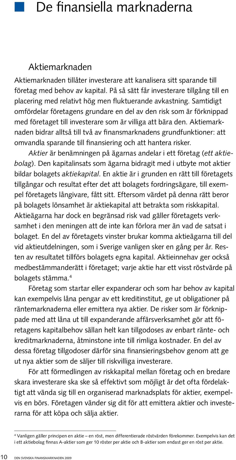 Samtidigt omfördelar företagens grundare en del av den risk som är förknippad med företaget till investerare som är villiga att bära den.