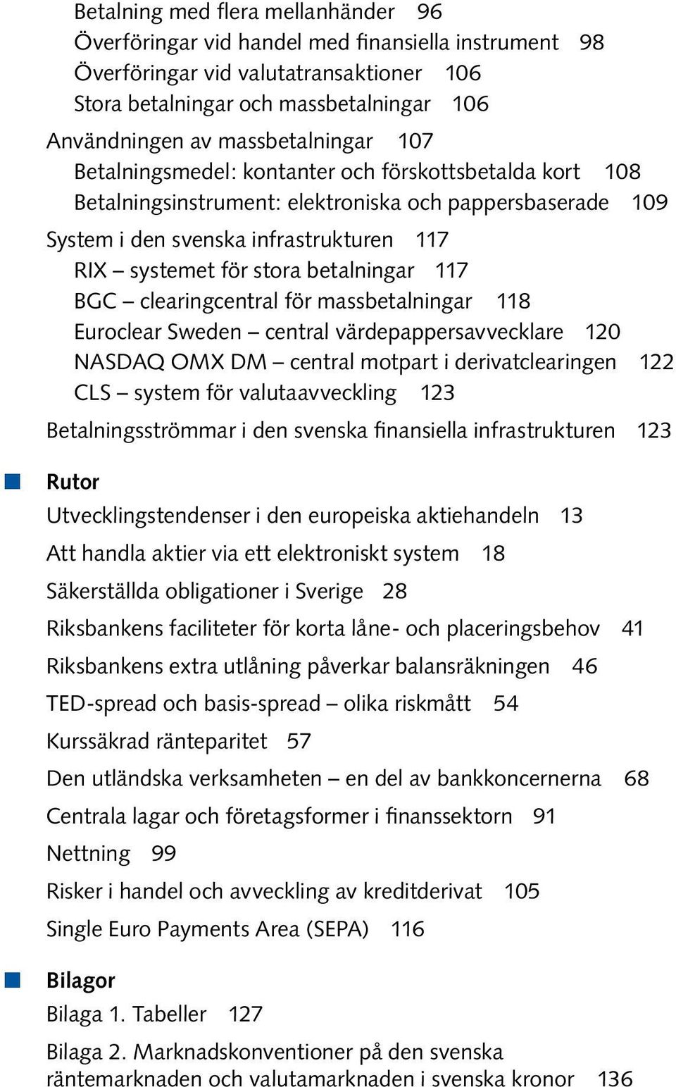 betalningar 117 BGC clearingcentral för massbetalningar 118 Euroclear Sweden central värdepappersavvecklare 120 NASDAQ OMX DM central motpart i derivatclearingen 122 CLS system för valutaavveckling