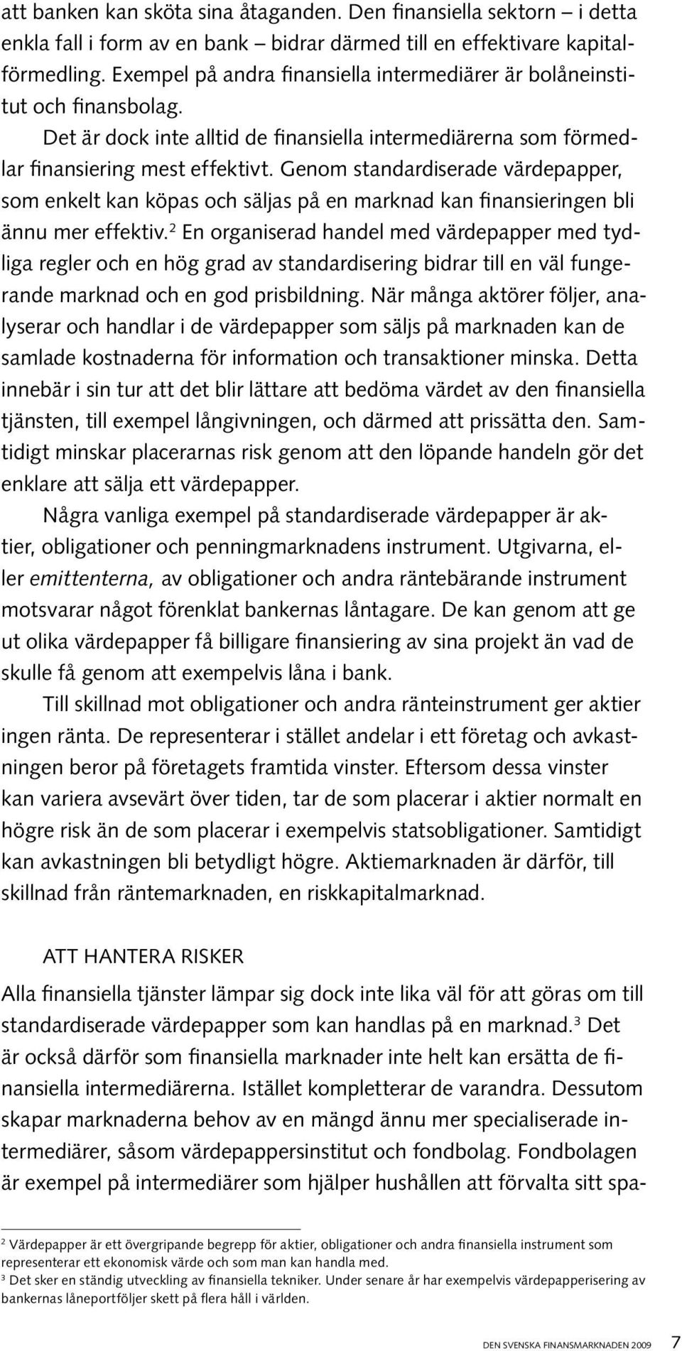 Genom standardiserade värdepapper, som enkelt kan köpas och säljas på en marknad kan finansieringen bli ännu mer effektiv.