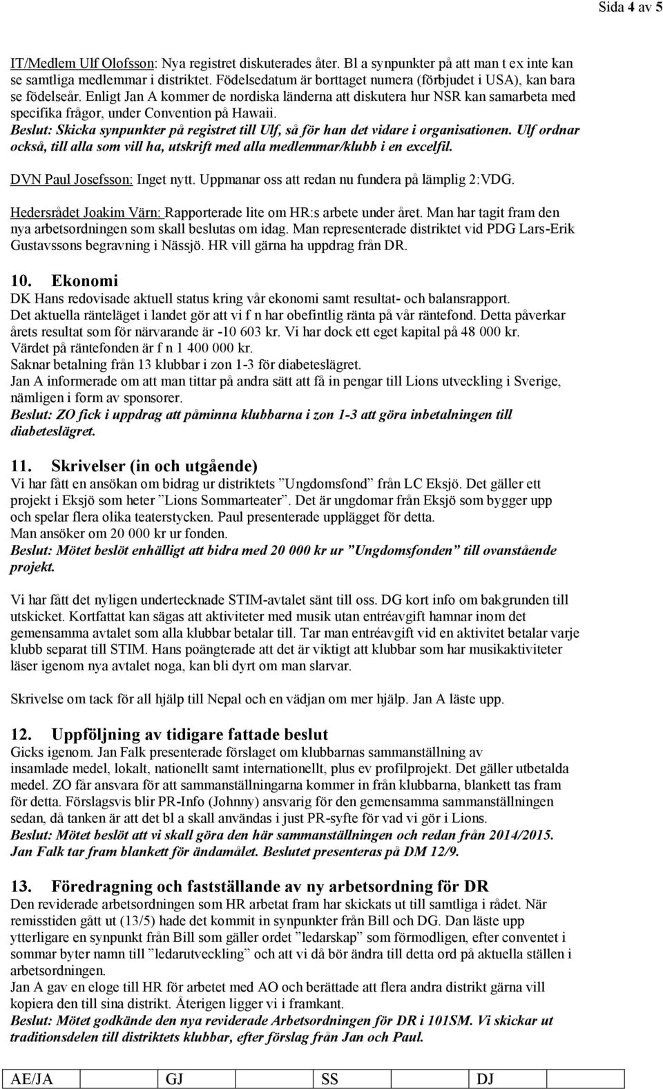 Enligt Jan A kommer de nordiska länderna att diskutera hur NSR kan samarbeta med specifika frågor, under Convention på Hawaii.