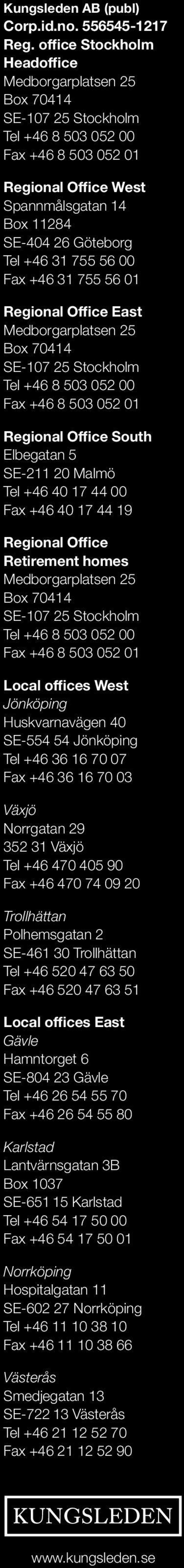 755 56 00 Fax +46 31 755 56 01 Regional Office East Medborgarplatsen 25 Box 70414 SE-107 25 Stockholm Tel +46 8 503 052 00 Fax +46 8 503 052 01 Regional Office South Elbegatan 5 SE-211 20 Malmö Tel