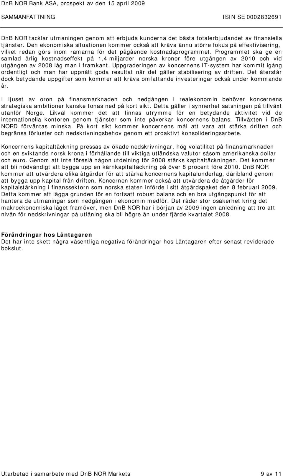 Programmet ska ge en samlad årlig kostnadseffekt på 1,4 miljarder norska kronor före utgången av 2010 och vid utgången av 2008 låg man i framkant.