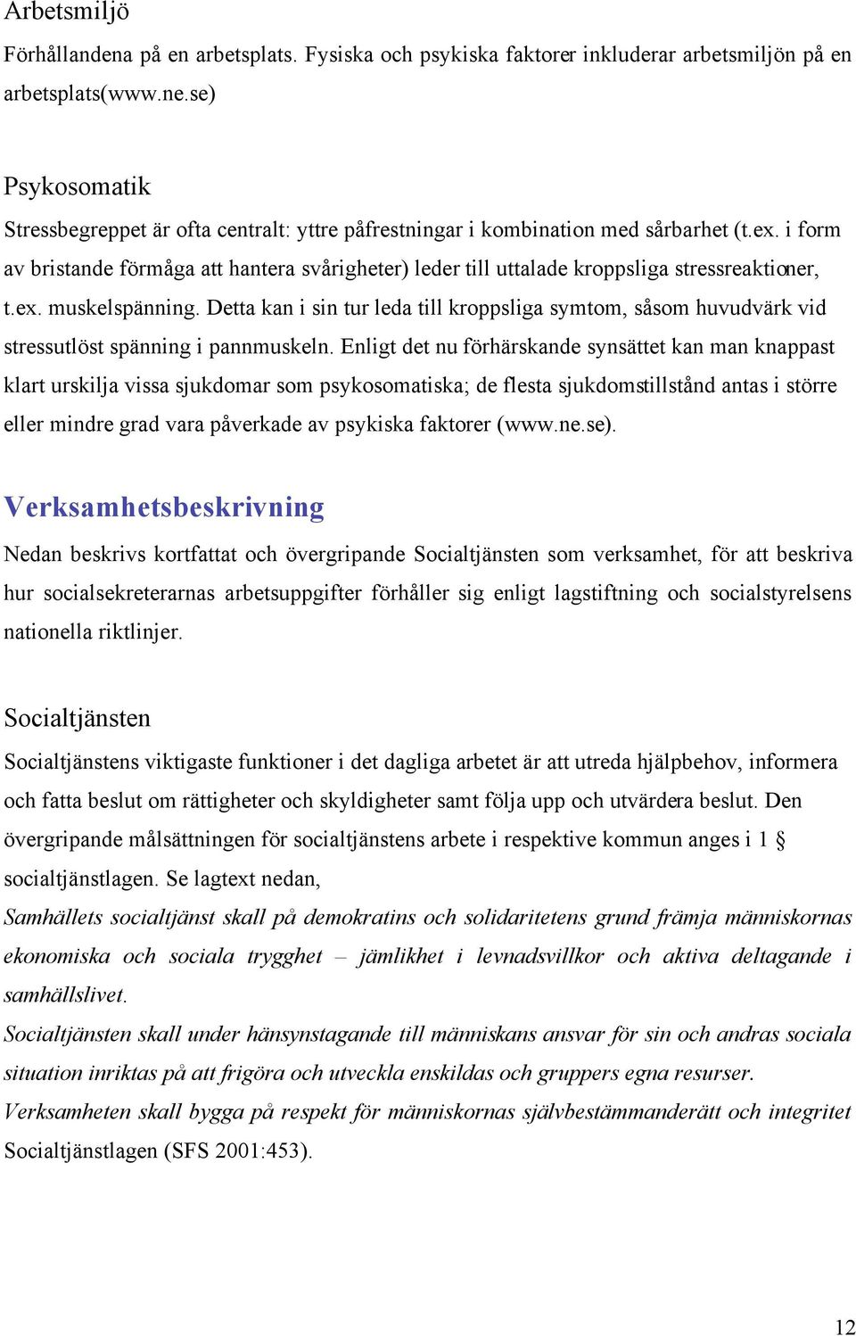 i form av bristande förmåga att hantera svårigheter) leder till uttalade kroppsliga stressreaktioner, t.ex. muskelspänning.