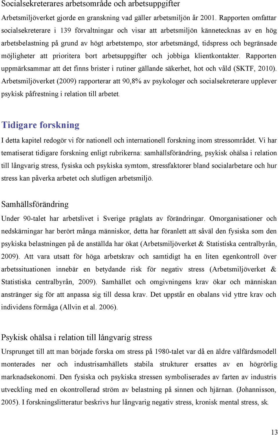 möjligheter att prioritera bort arbetsuppgifter och jobbiga klientkontakter. Rapporten uppmärksammar att det finns brister i rutiner gällande säkerhet, hot och våld (SKTF, 2010).