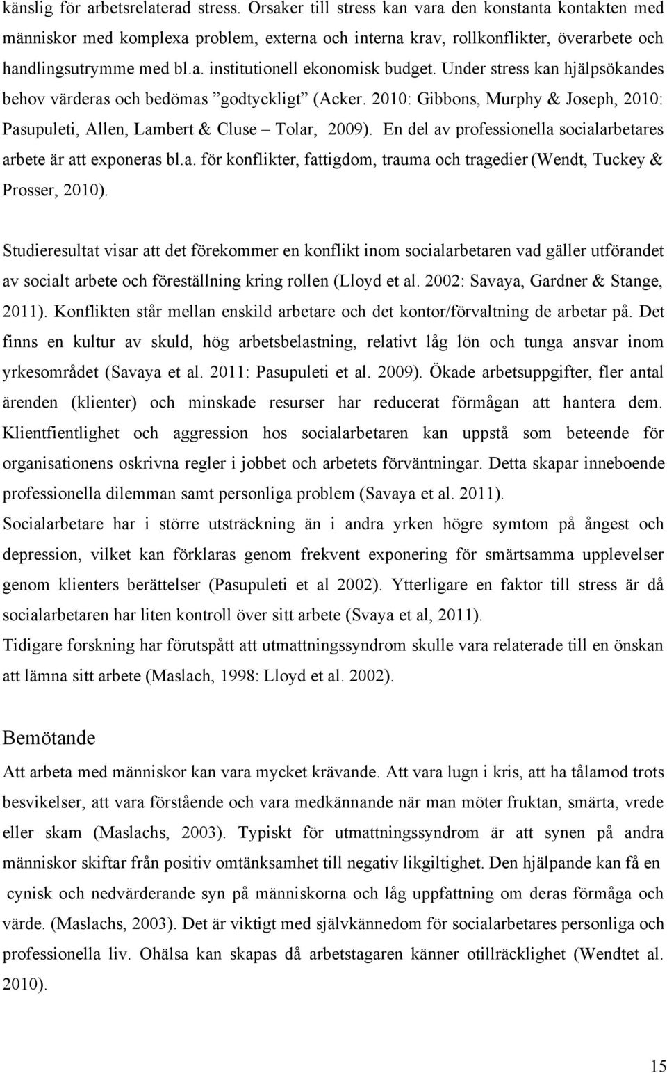 Under stress kan hjälpsökandes behov värderas och bedömas godtyckligt (Acker. 2010: Gibbons, Murphy & Joseph, 2010: Pasupuleti, Allen, Lambert & Cluse Tolar, 2009).