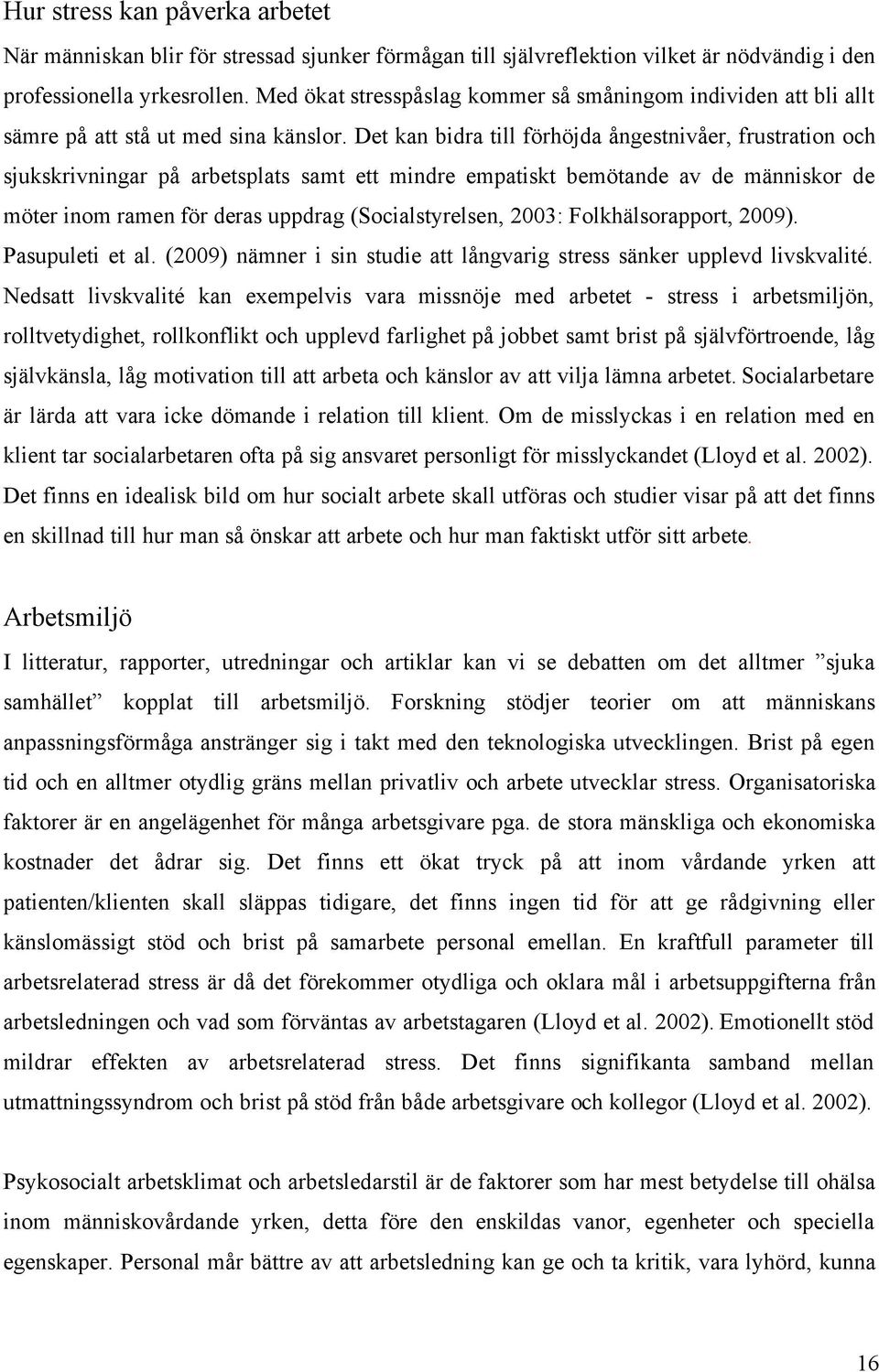 Det kan bidra till förhöjda ångestnivåer, frustration och sjukskrivningar på arbetsplats samt ett mindre empatiskt bemötande av de människor de möter inom ramen för deras uppdrag (Socialstyrelsen,