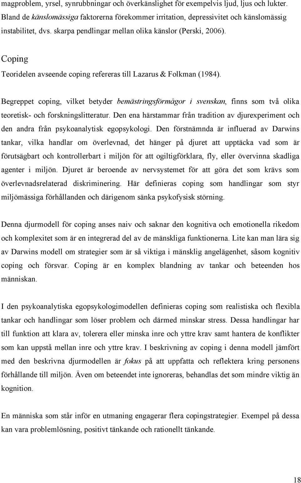 Begreppet coping, vilket betyder bemästringsförmågor i svenskan, finns som två olika teoretisk- och forskningslitteratur.