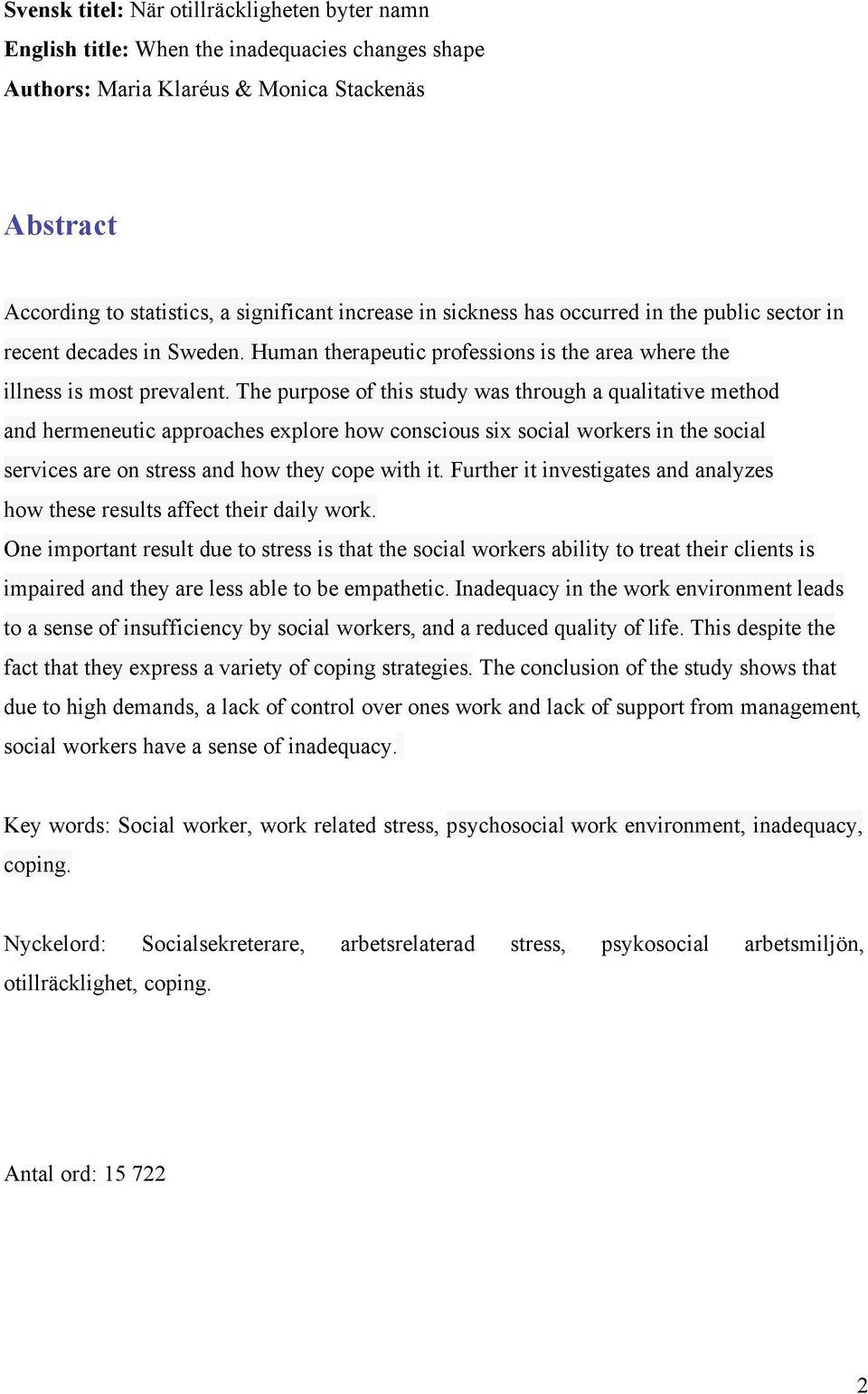 The purpose of this study was through a qualitative method and hermeneutic approaches explore how conscious six social workers in the social services are on stress and how they cope with it.