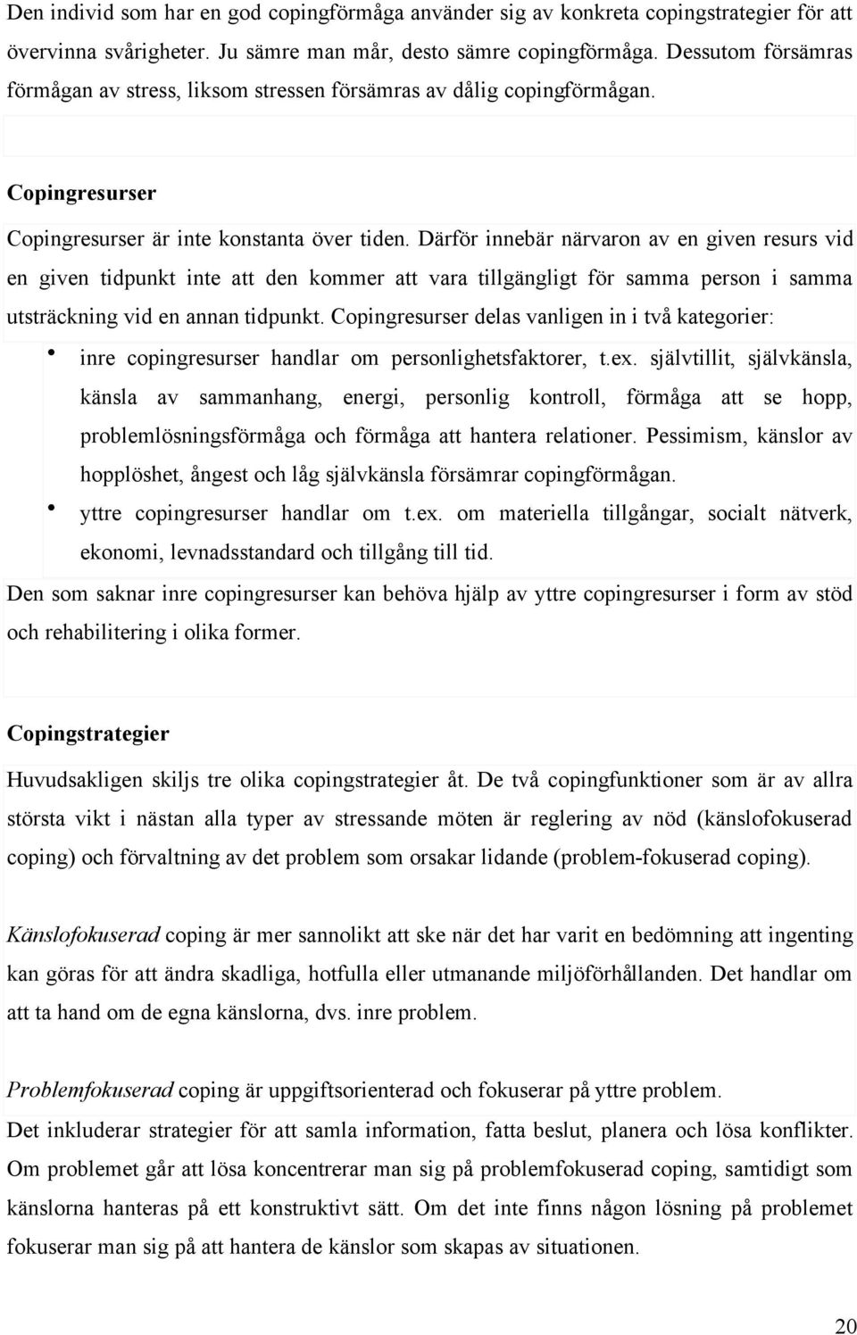 Därför innebär närvaron av en given resurs vid en given tidpunkt inte att den kommer att vara tillgängligt för samma person i samma utsträckning vid en annan tidpunkt.