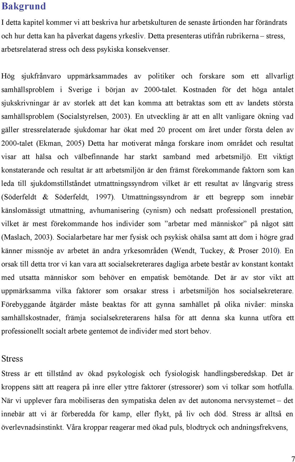 Hög sjukfrånvaro uppmärksammades av politiker och forskare som ett allvarligt samhällsproblem i Sverige i början av 2000-talet.