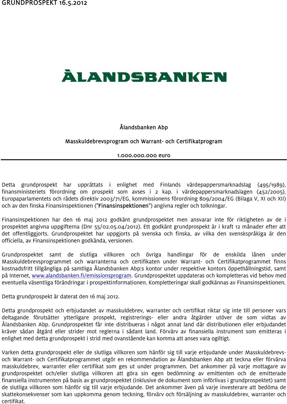 i värdepappersmarknadslagen (452/2005), Europaparlamentets och rådets direktiv 2003/71/EG, kommissionens förordning 809/2004/EG (Bilaga V, XI och XII) och av den finska Finansinspektionen