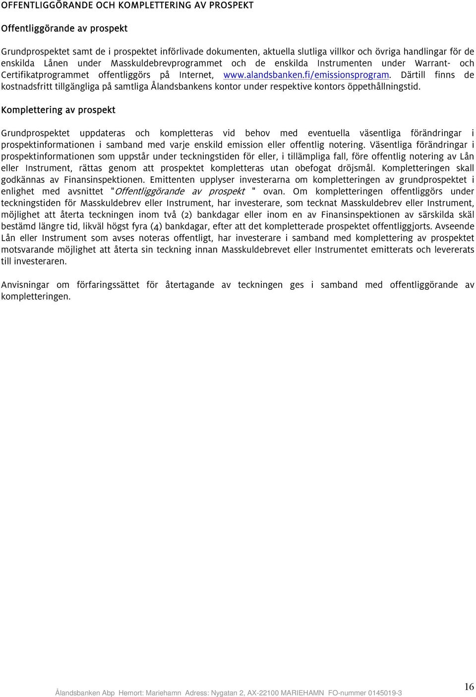 Därtill finns de kostnadsfritt tillgängliga på samtliga Ålandsbankens kontor under respektive kontors öppethållningstid.